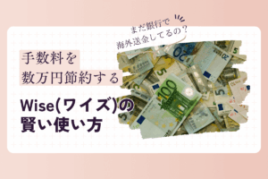 まだ銀行で送金してるの？手数料を数万円節約する「Wise」の賢い使い方【海外送金】